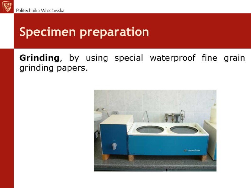 Specimen preparation Grinding, by using special waterproof fine grain grinding papers.